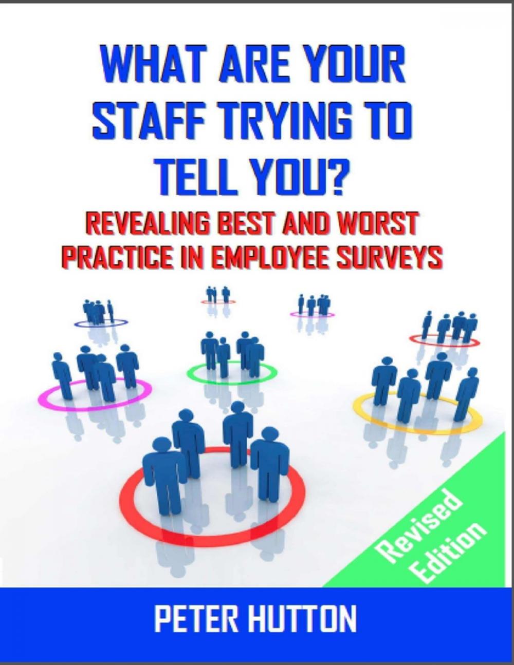 Big bigCover of What Are Your Staff Trying to Tell You? - Revealing Best and Worst Practice in Employee Surveys - Revised Edition