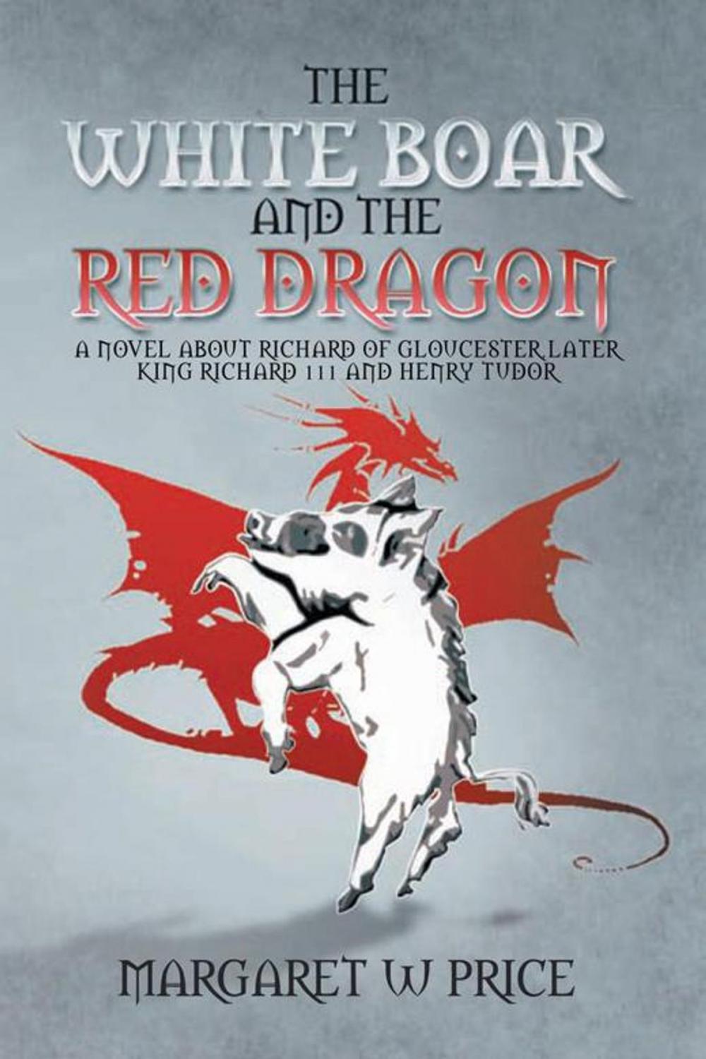 Big bigCover of The White Boar and the Red Dragon: a Novel About Richard of Gloucester,Later King Richard 111 and Henry Tudor