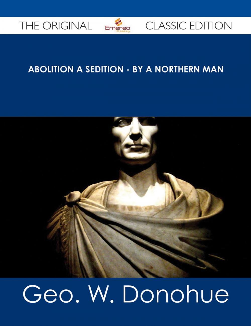 Big bigCover of Abolition a Sedition - By a Northern Man - The Original Classic Edition