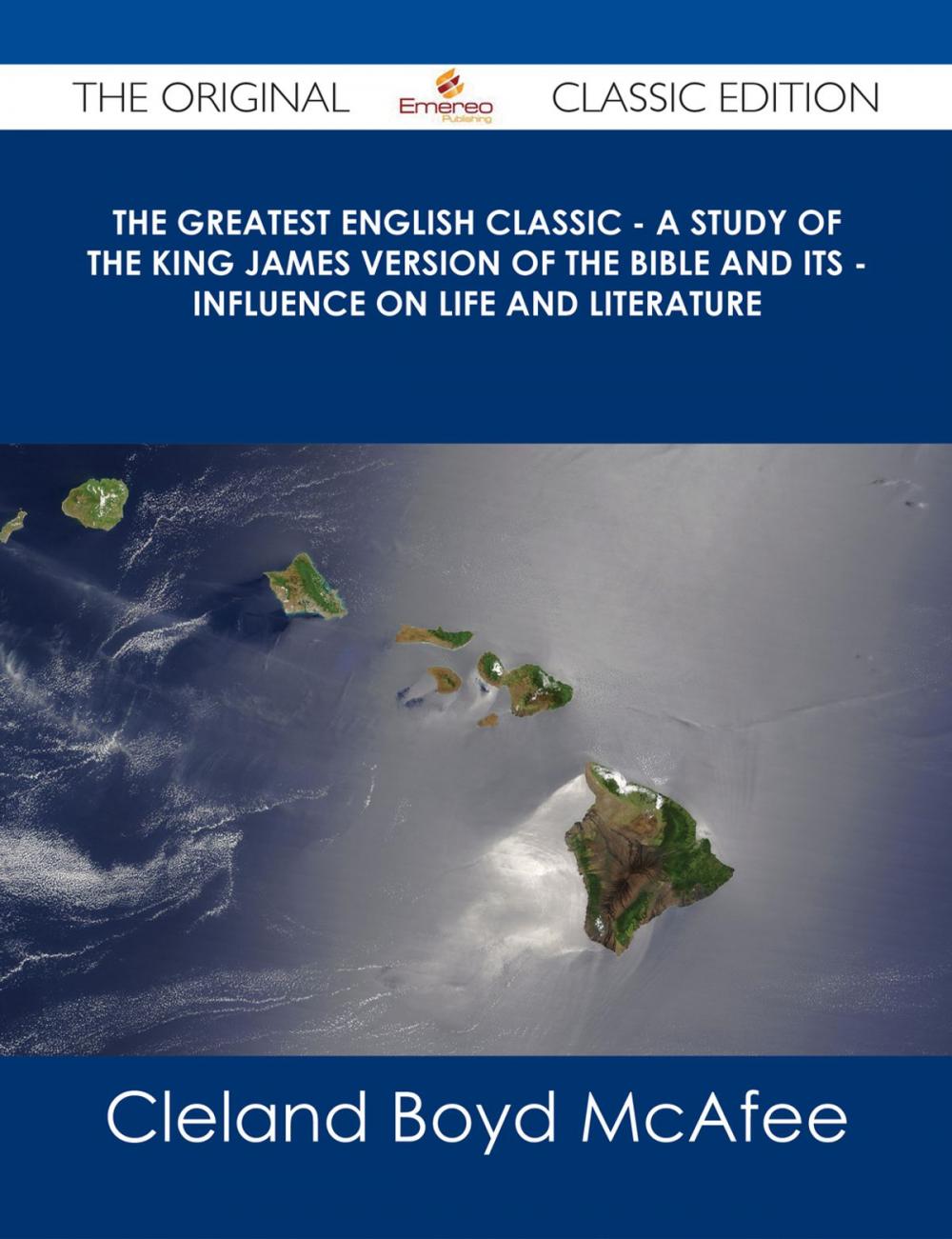 Big bigCover of The Greatest English Classic - A Study of the King James Version of the Bible and Its - Influence on Life and Literature - The Original Classic Edition