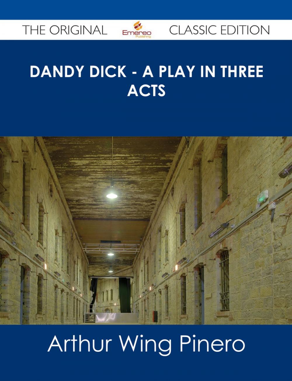 Big bigCover of Dandy Dick - A Play in Three Acts - The Original Classic Edition