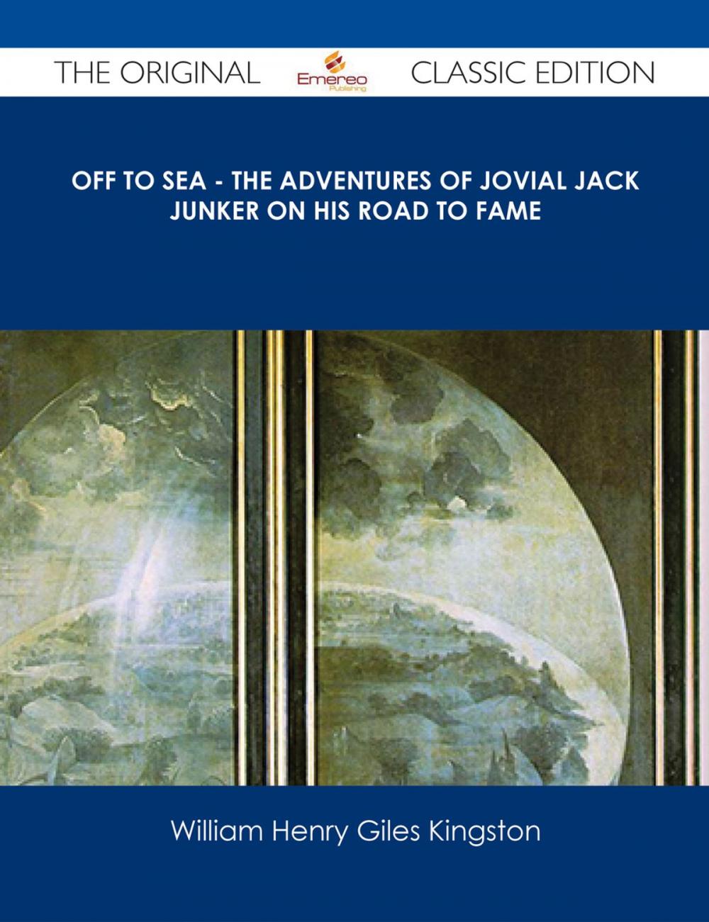 Big bigCover of Off to Sea - The Adventures of Jovial Jack Junker on his Road to Fame - The Original Classic Edition