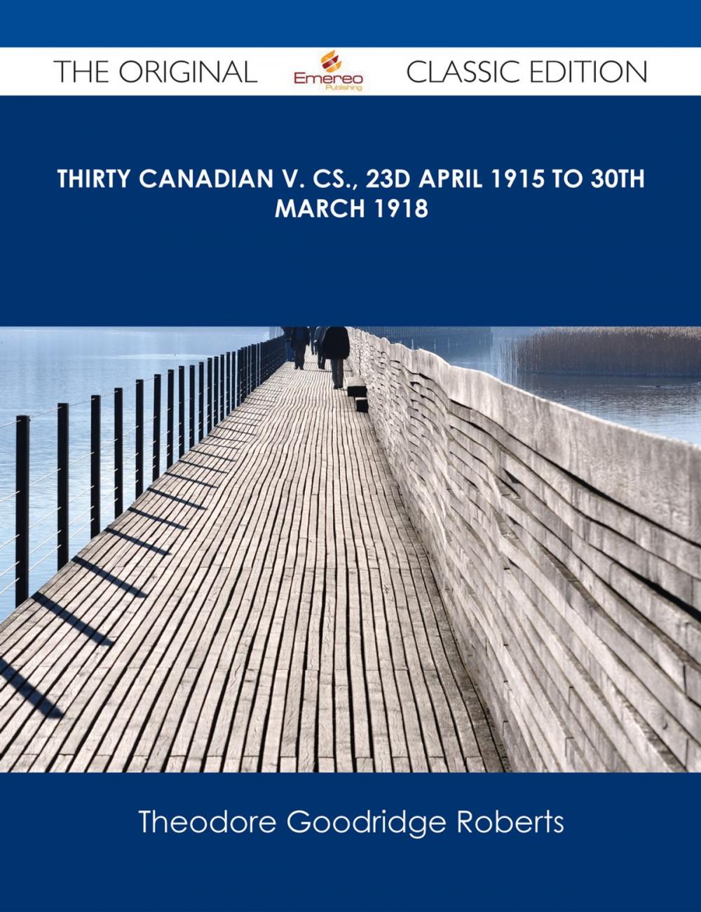 Big bigCover of Thirty Canadian V. Cs., 23d April 1915 to 30th March 1918 - The Original Classic Edition