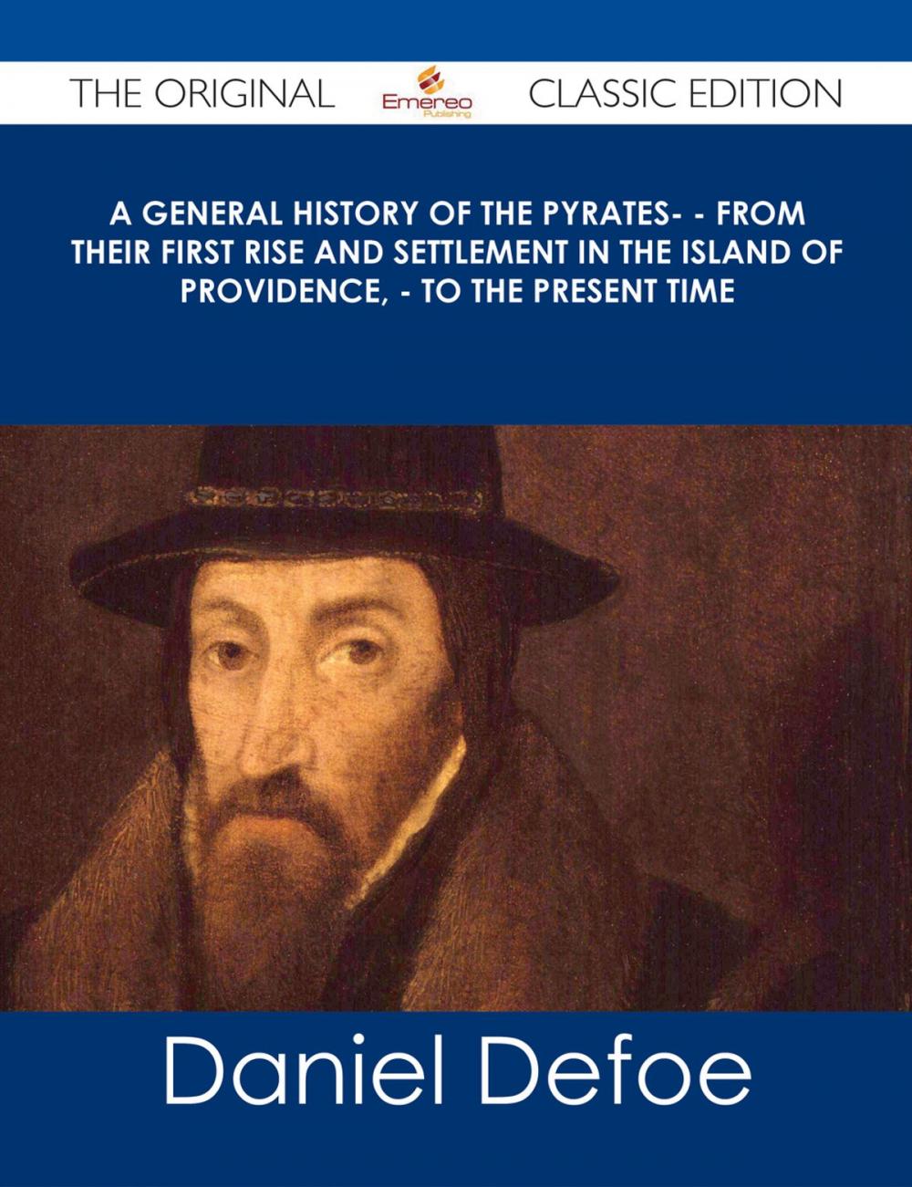 Big bigCover of A General History of the Pyrates- - from their first rise and settlement in the island of Providence, - to the present time - The Original Classic Edition