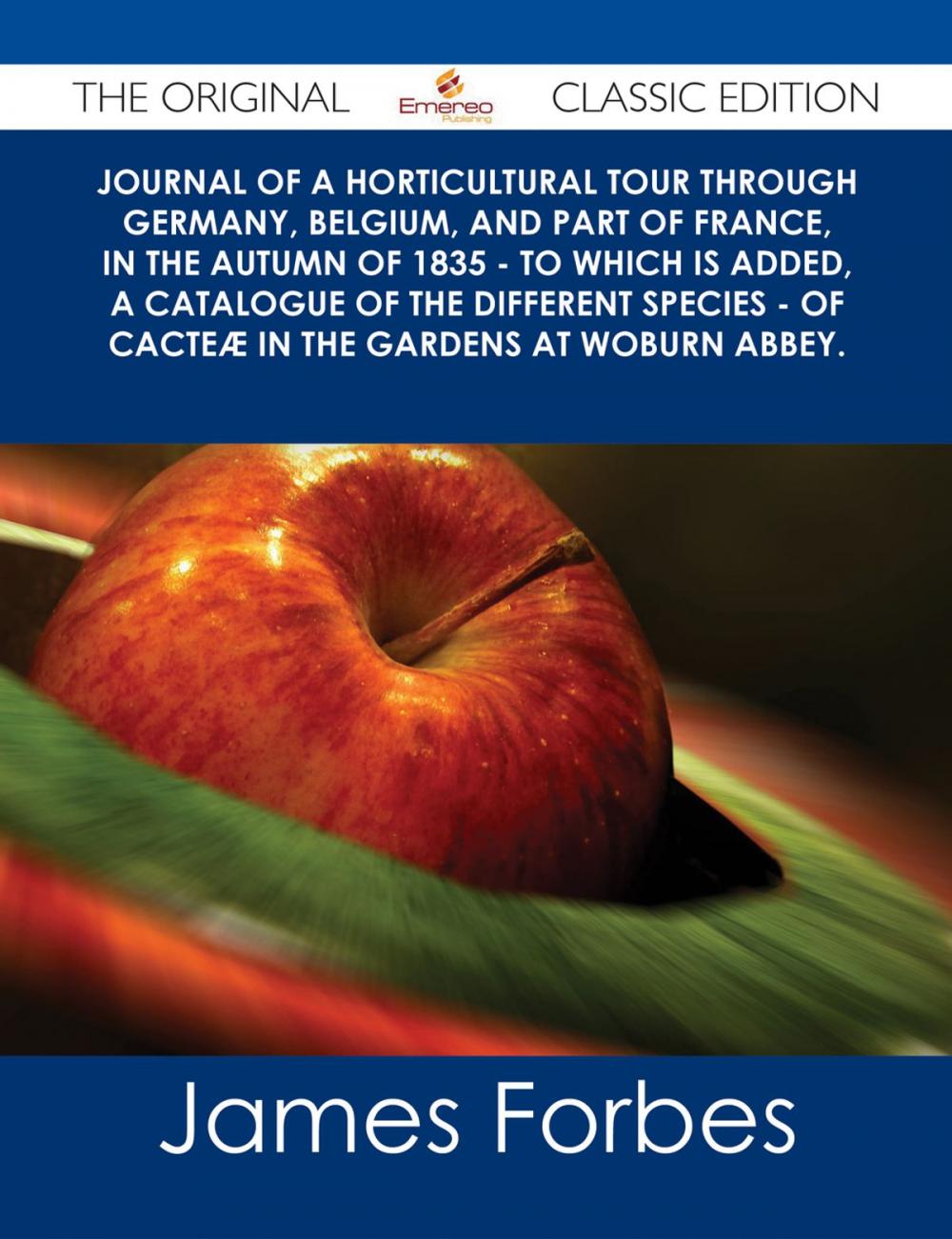 Big bigCover of Journal of a Horticultural Tour through Germany, Belgium, and part of France, in the Autumn of 1835 - To which is added, a Catalogue of the different Species - of Cacteæ in the Gardens at Woburn Abbey. - The Original Classic Edition