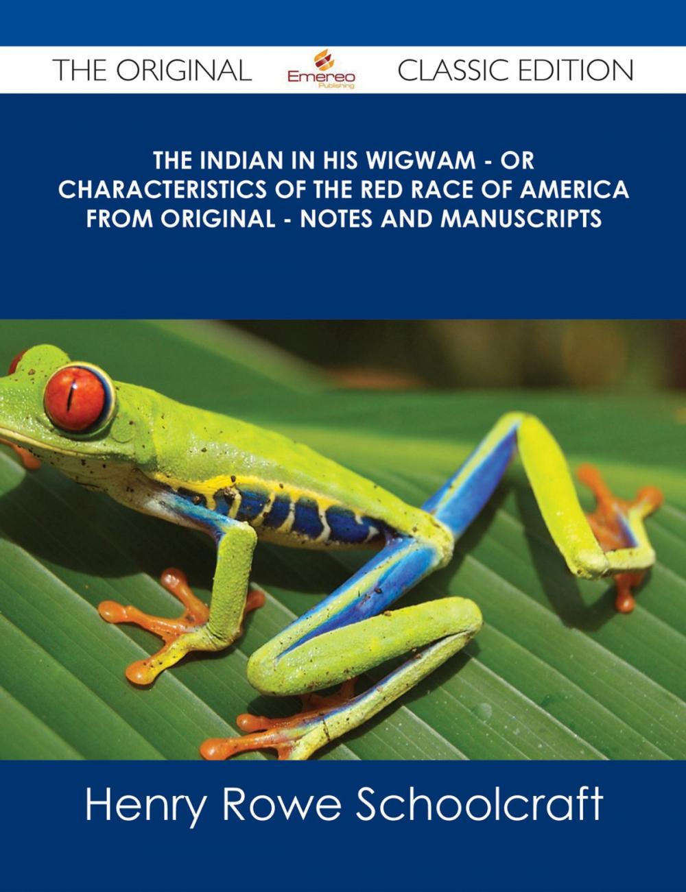 Big bigCover of The Indian in his Wigwam - Or Characteristics of the Red Race of America from Original - Notes and Manuscripts - The Original Classic Edition