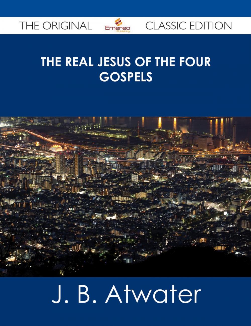 Big bigCover of The Real Jesus of the Four Gospels - The Original Classic Edition