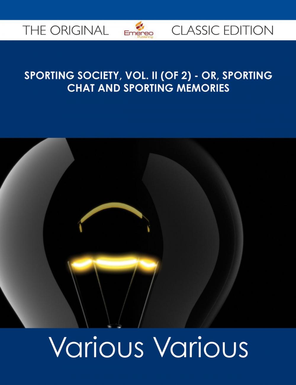 Big bigCover of Sporting Society, Vol. II (of 2) - or, Sporting Chat and Sporting Memories - The Original Classic Edition