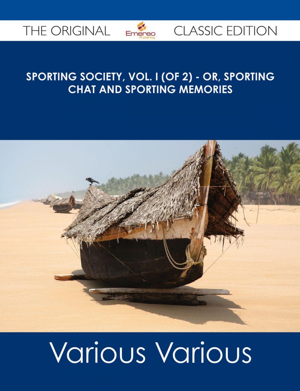 Big bigCover of Sporting Society, Vol. I (of 2) - or, Sporting Chat and Sporting Memories - The Original Classic Edition