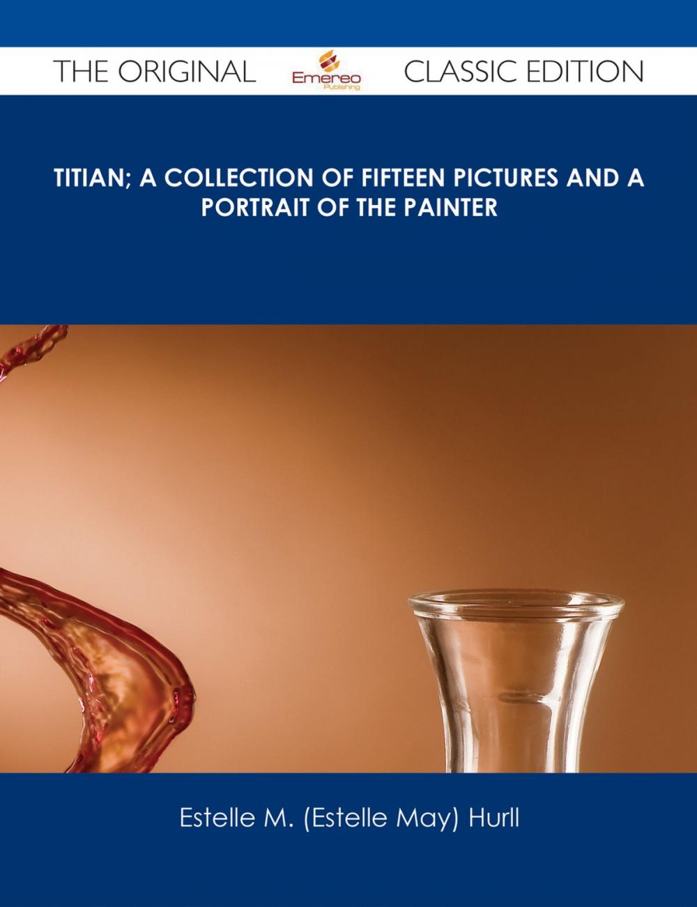 Big bigCover of Titian; a collection of fifteen pictures and a portrait of the painter - The Original Classic Edition