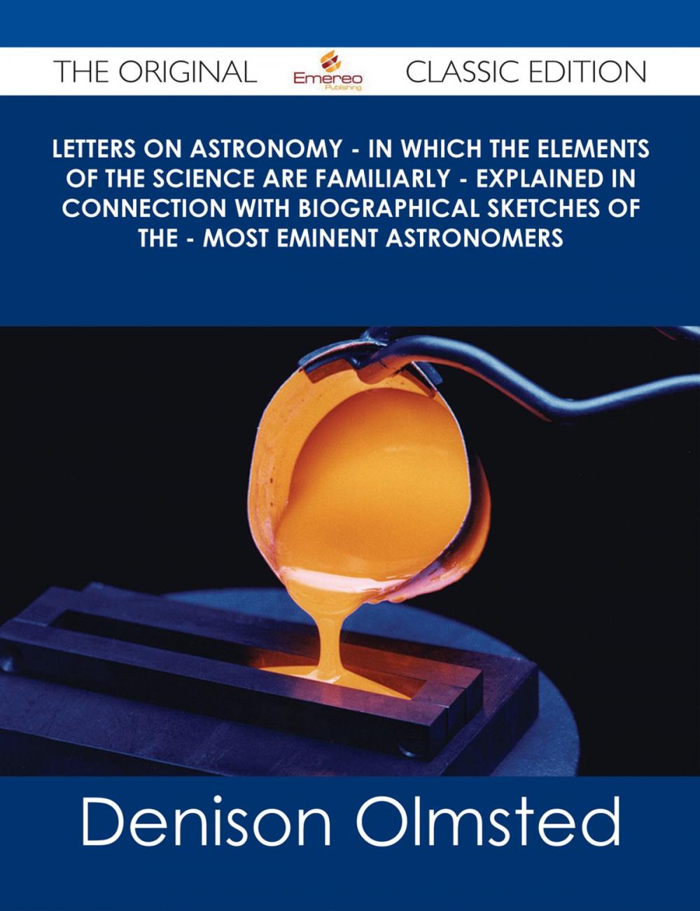 Big bigCover of Letters on Astronomy - in which the Elements of the Science are Familiarly - Explained in Connection with Biographical Sketches of the - Most Eminent Astronomers - The Original Classic Edition