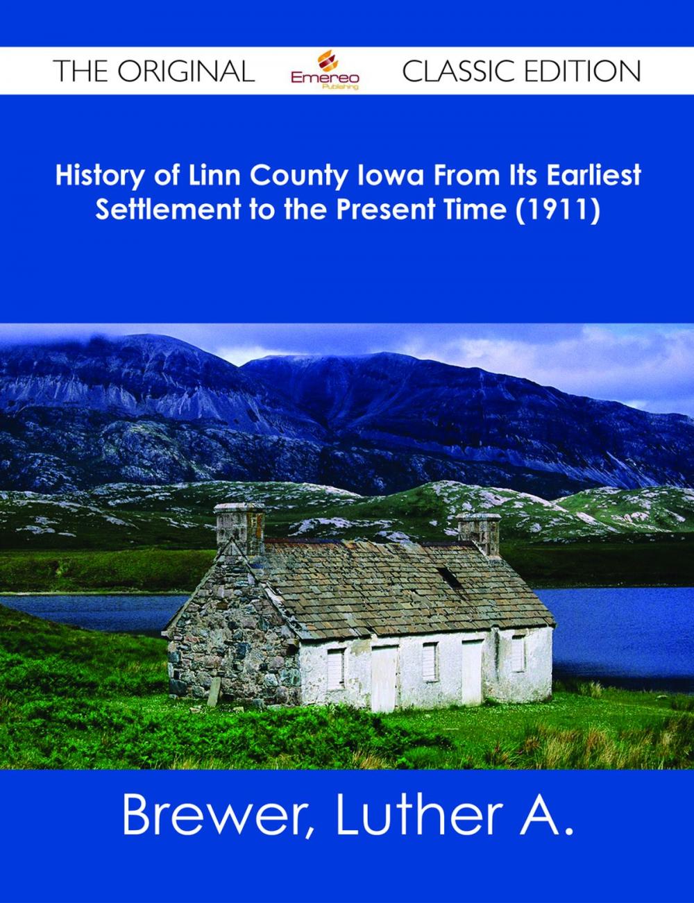 Big bigCover of History of Linn County Iowa From Its Earliest Settlement to the Present Time (1911) - The Original Classic Edition