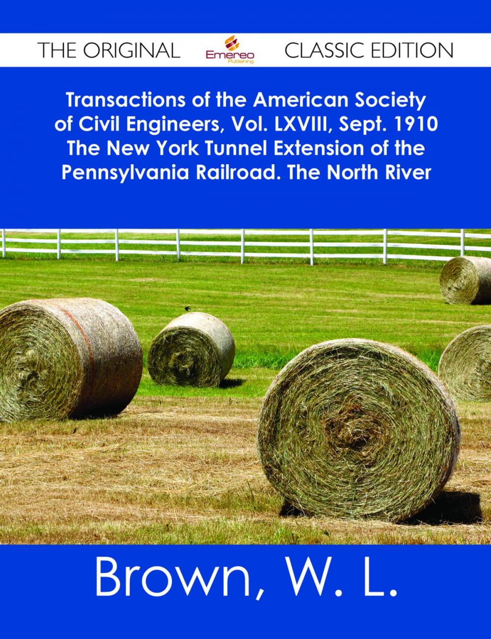 Big bigCover of Transactions of the American Society of Civil Engineers, Vol. LXVIII, Sept. 1910 The New York Tunnel Extension of the Pennsylvania Railroad. The North River Tunnels. Paper No. 1155 - The Original Classic Edition