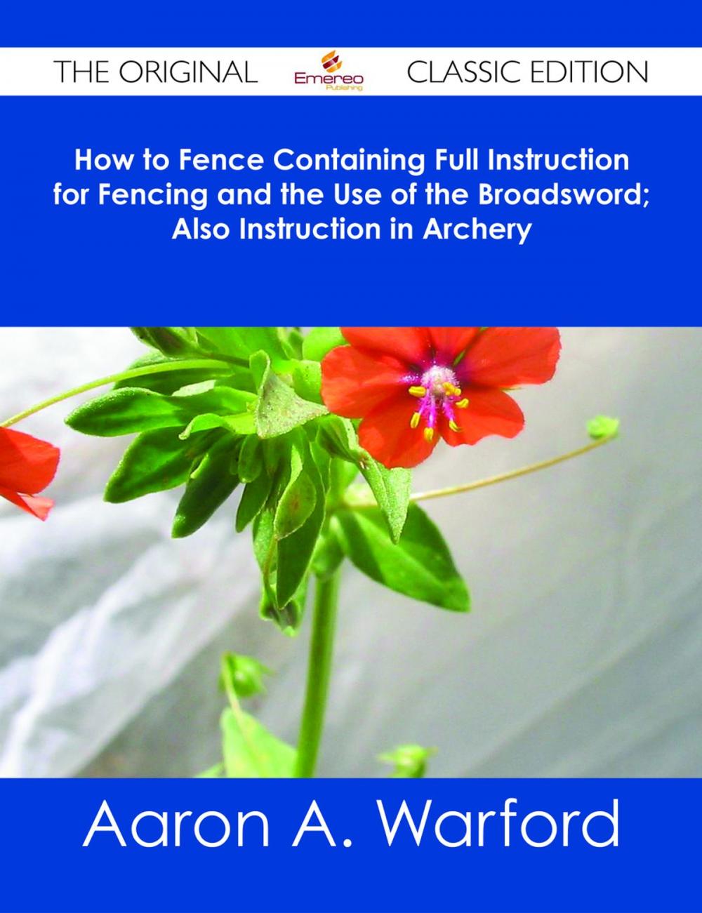 Big bigCover of How to Fence Containing Full Instruction for Fencing and the Use of the Broadsword; Also Instruction in Archery - The Original Classic Edition