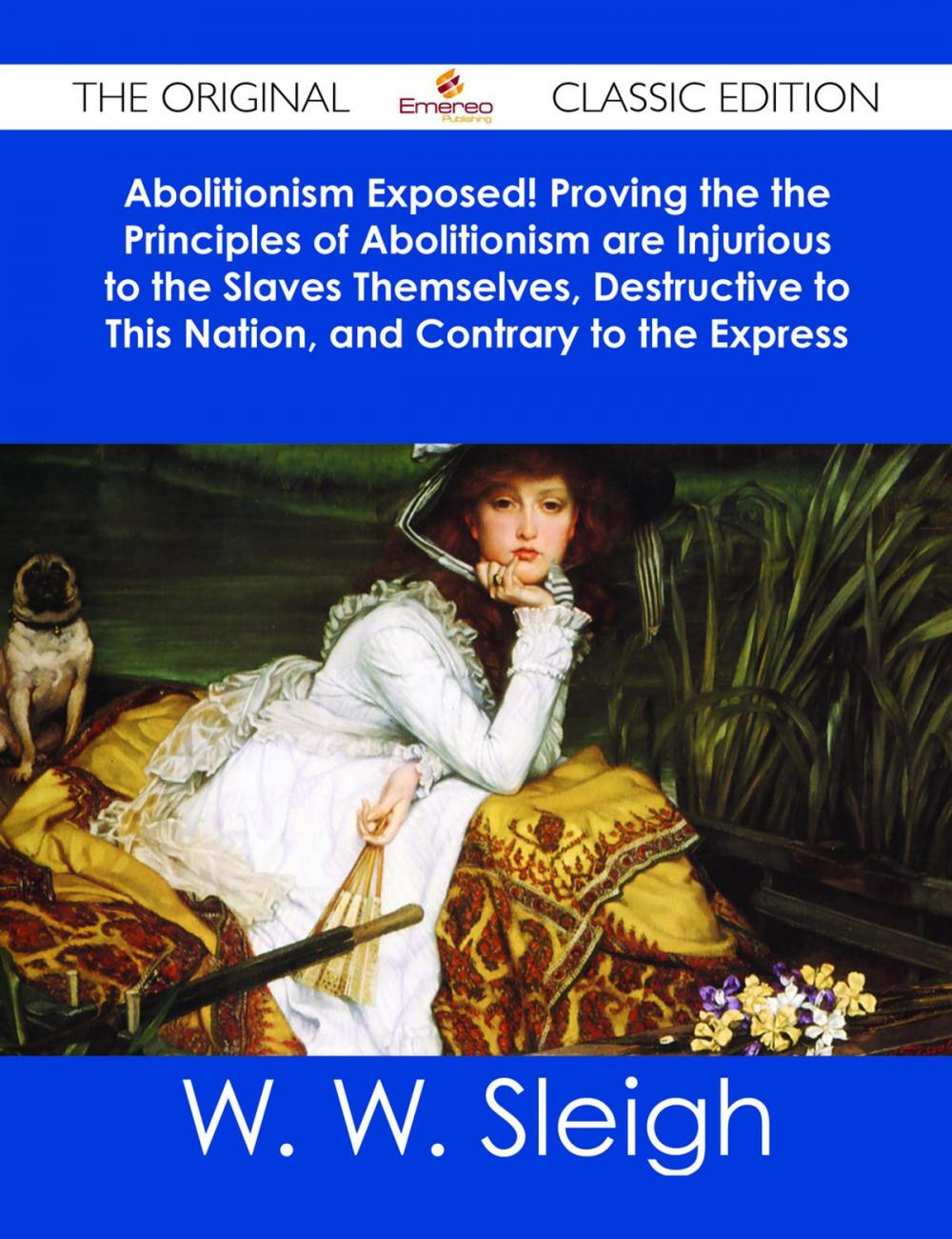 Big bigCover of Abolitionism Exposed! Proving the the Principles of Abolitionism are Injurious to the Slaves Themselves, Destructive to This Nation, and Contrary to the Express Commands of God - The Original Classic Edition