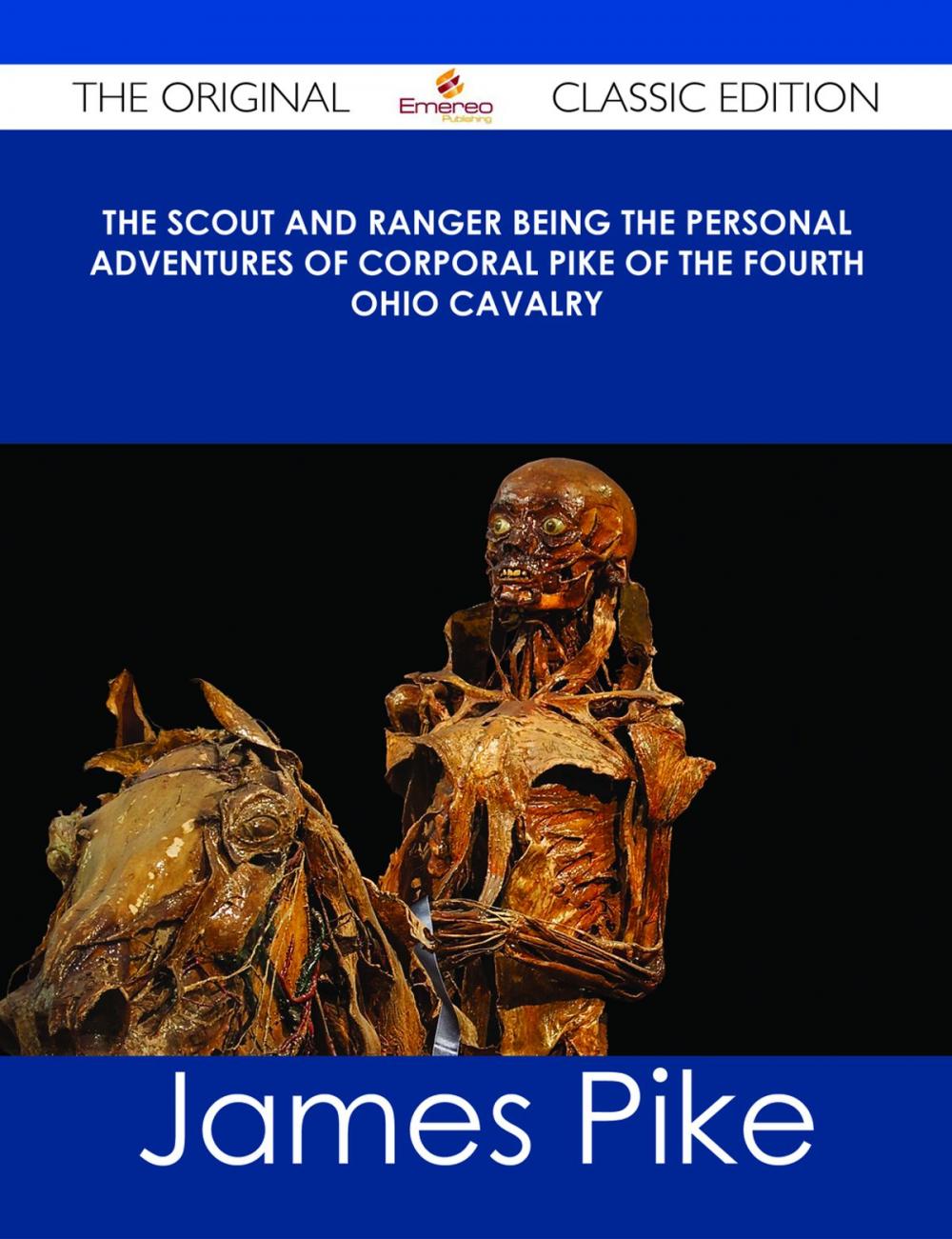 Big bigCover of The Scout and Ranger Being the Personal Adventures of Corporal Pike of the Fourth Ohio cavalry - The Original Classic Edition