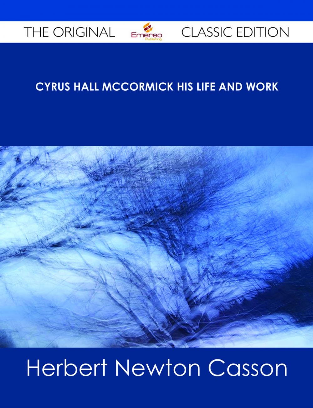 Big bigCover of Cyrus Hall McCormick His Life and Work - The Original Classic Edition