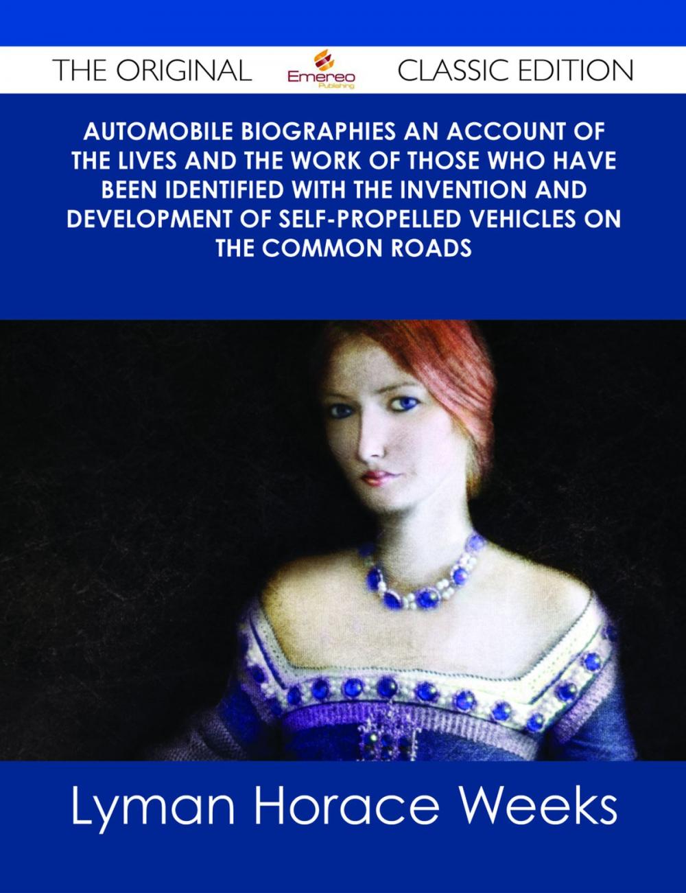 Big bigCover of Automobile Biographies An Account of the Lives and the Work of Those Who Have Been Identified with the Invention and Development of Self-Propelled Vehicles on the Common Roads - The Original Classic Edition