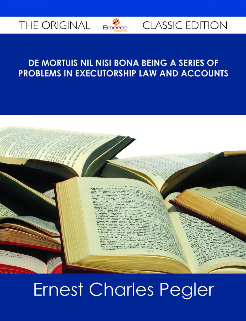 Big bigCover of De Mortuis Nil Nisi Bona Being a Series of Problems in Executorship Law and Accounts - The Original Classic Edition