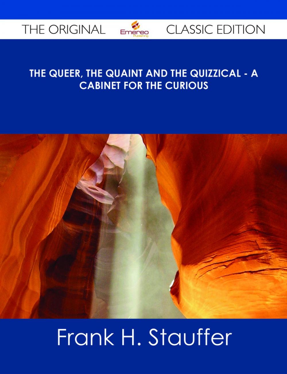 Big bigCover of The Queer, the Quaint and the Quizzical - A Cabinet for the Curious - The Original Classic Edition