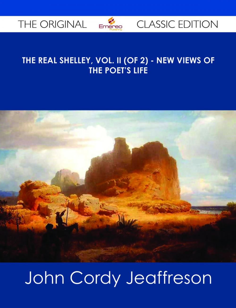 Big bigCover of The Real Shelley, Vol. II (of 2) - New Views of the Poet's Life - The Original Classic Edition