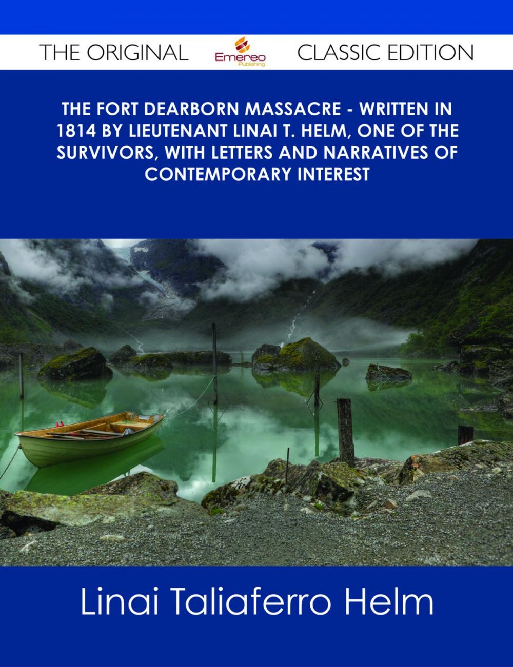 Big bigCover of The Fort Dearborn Massacre - Written in 1814 by Lieutenant Linai T. Helm, One of the Survivors, with Letters and Narratives of Contemporary Interest - The Original Classic Edition