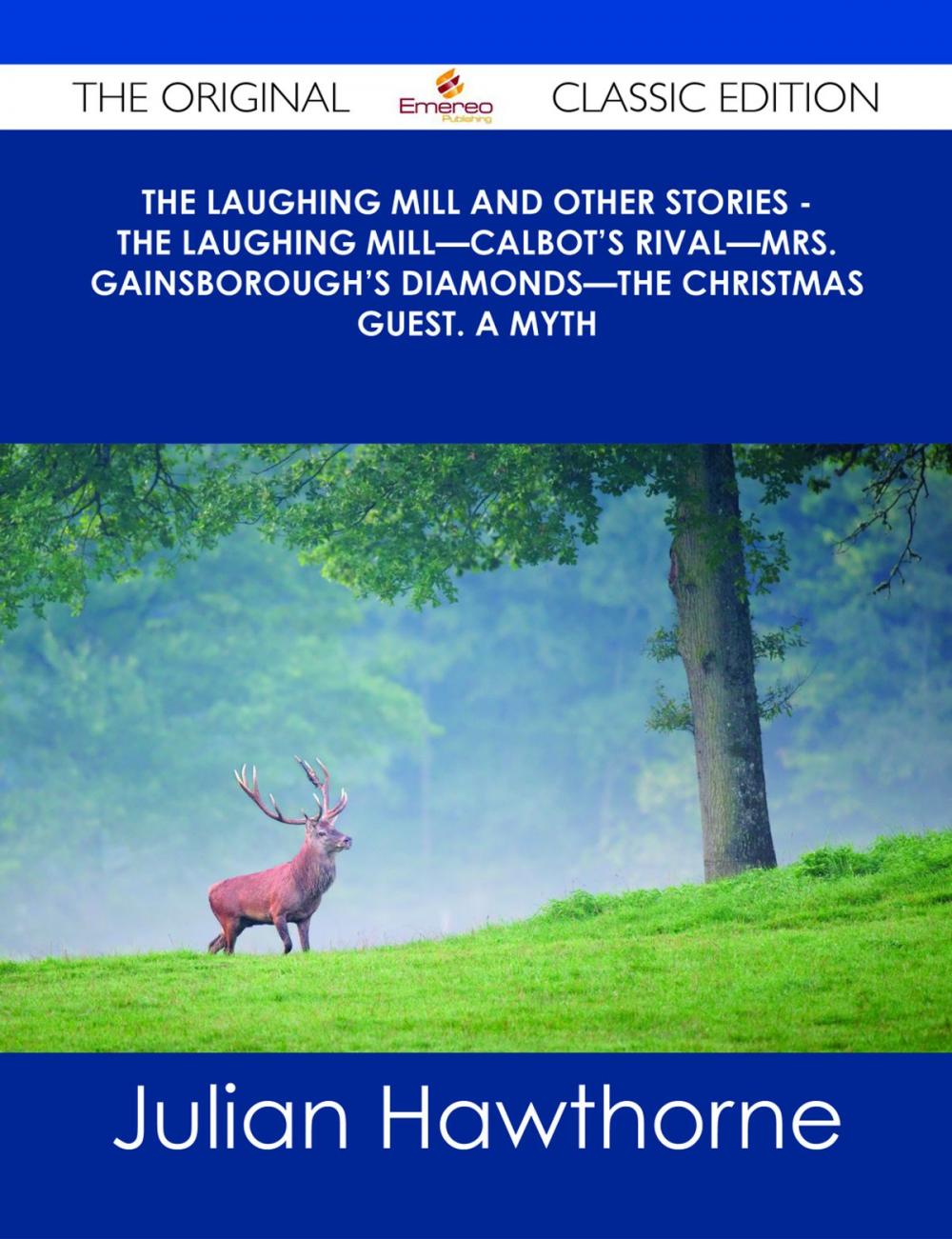 Big bigCover of The Laughing Mill and Other Stories - The Laughing Mill—Calbot's Rival—Mrs. Gainsborough's Diamonds—The Christmas Guest. A Myth - The Original Classic Edition