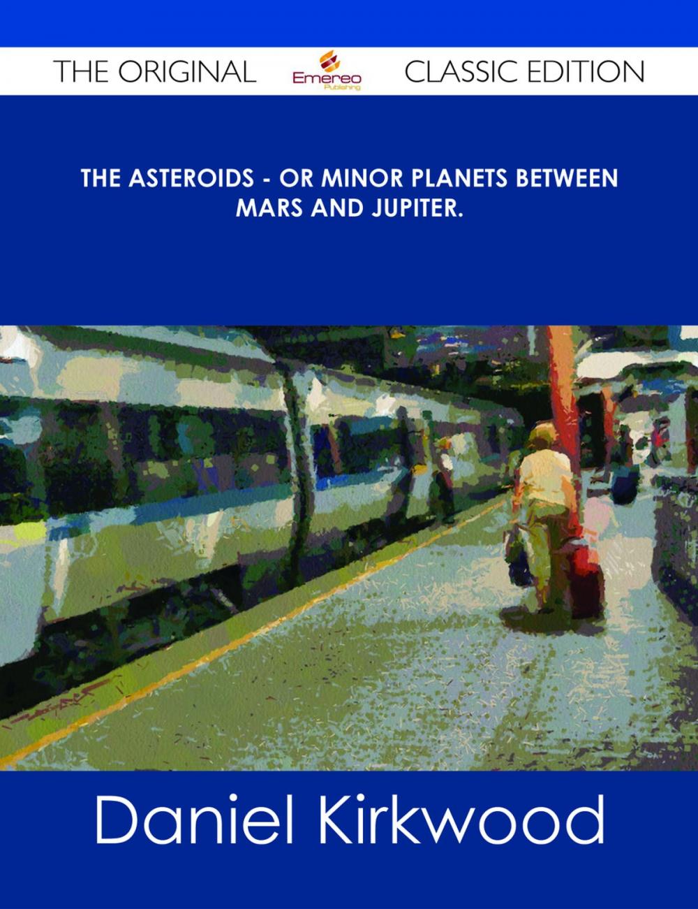 Big bigCover of The Asteroids - Or Minor Planets Between Mars and Jupiter. - The Original Classic Edition