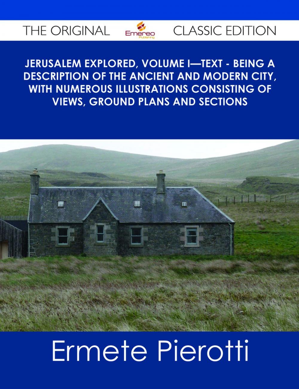 Big bigCover of Jerusalem Explored, Volume I—Text - Being a Description of the Ancient and Modern City, with Numerous Illustrations Consisting of Views, Ground Plans and Sections - The Original Classic Edition