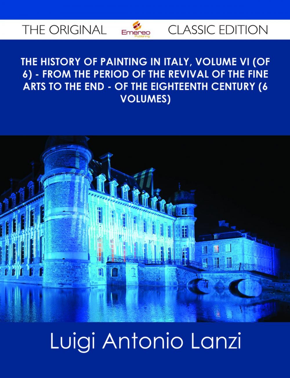 Big bigCover of The History of Painting in Italy, Volume VI (of 6) - from the Period of the Revival of the Fine Arts to the End - of the Eighteenth Century (6 volumes) - The Original Classic Edition