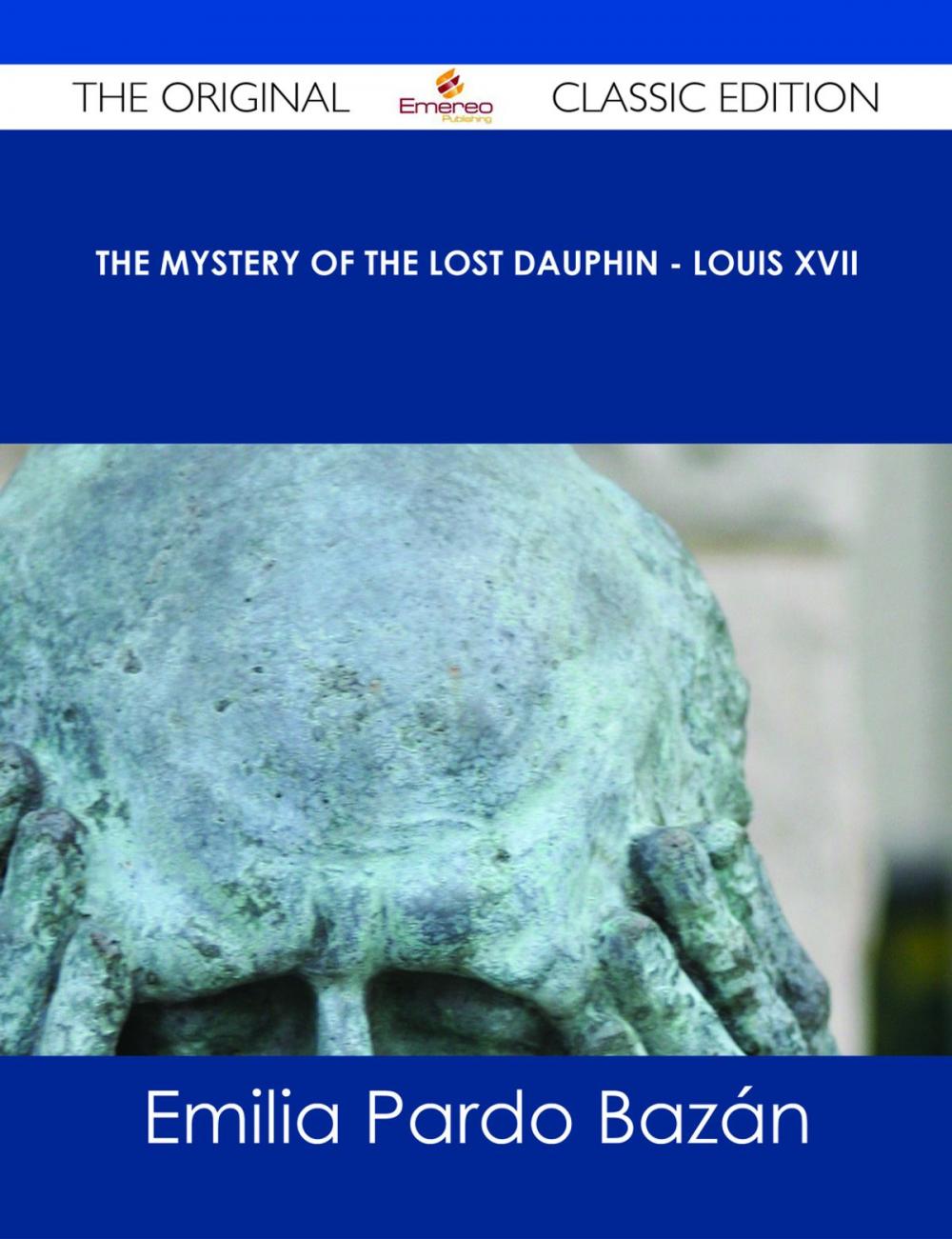 Big bigCover of The Mystery of the Lost Dauphin - Louis XVII - The Original Classic Edition