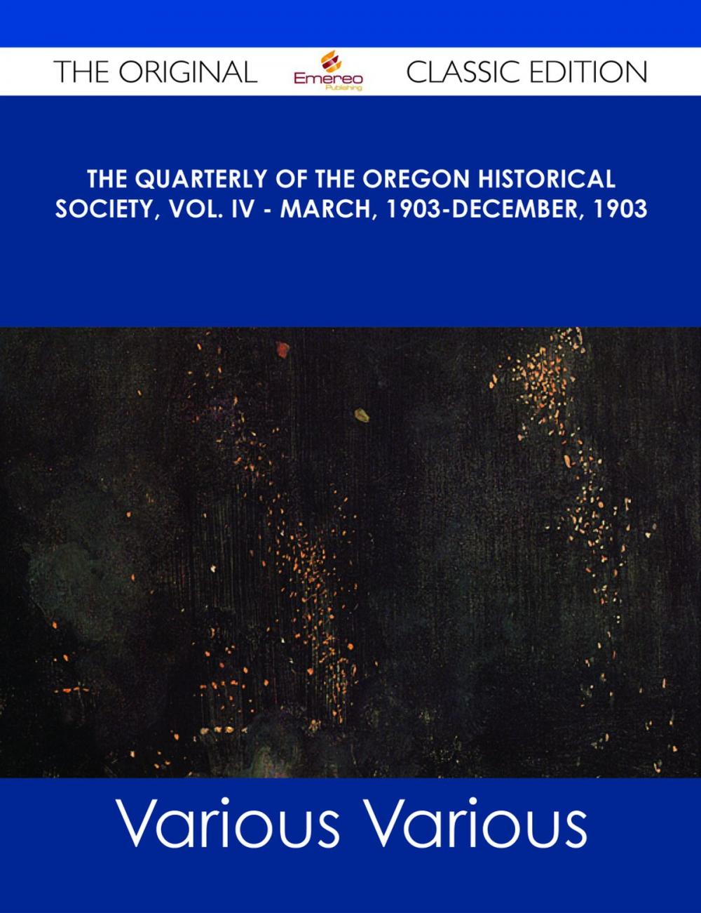 Big bigCover of The Quarterly of the Oregon Historical Society, Vol. IV - March, 1903-December, 1903 - The Original Classic Edition