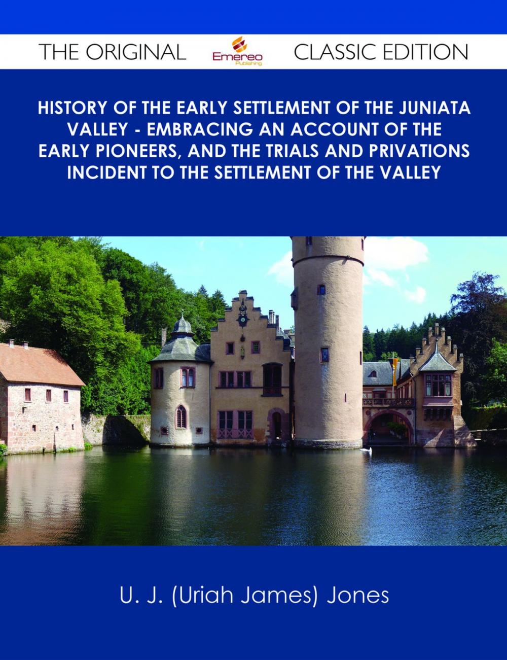 Big bigCover of History of the Early Settlement of the Juniata Valley - Embracing an Account of the Early Pioneers, and the Trials and Privations Incident to the Settlement of the Valley - The Original Classic Edition