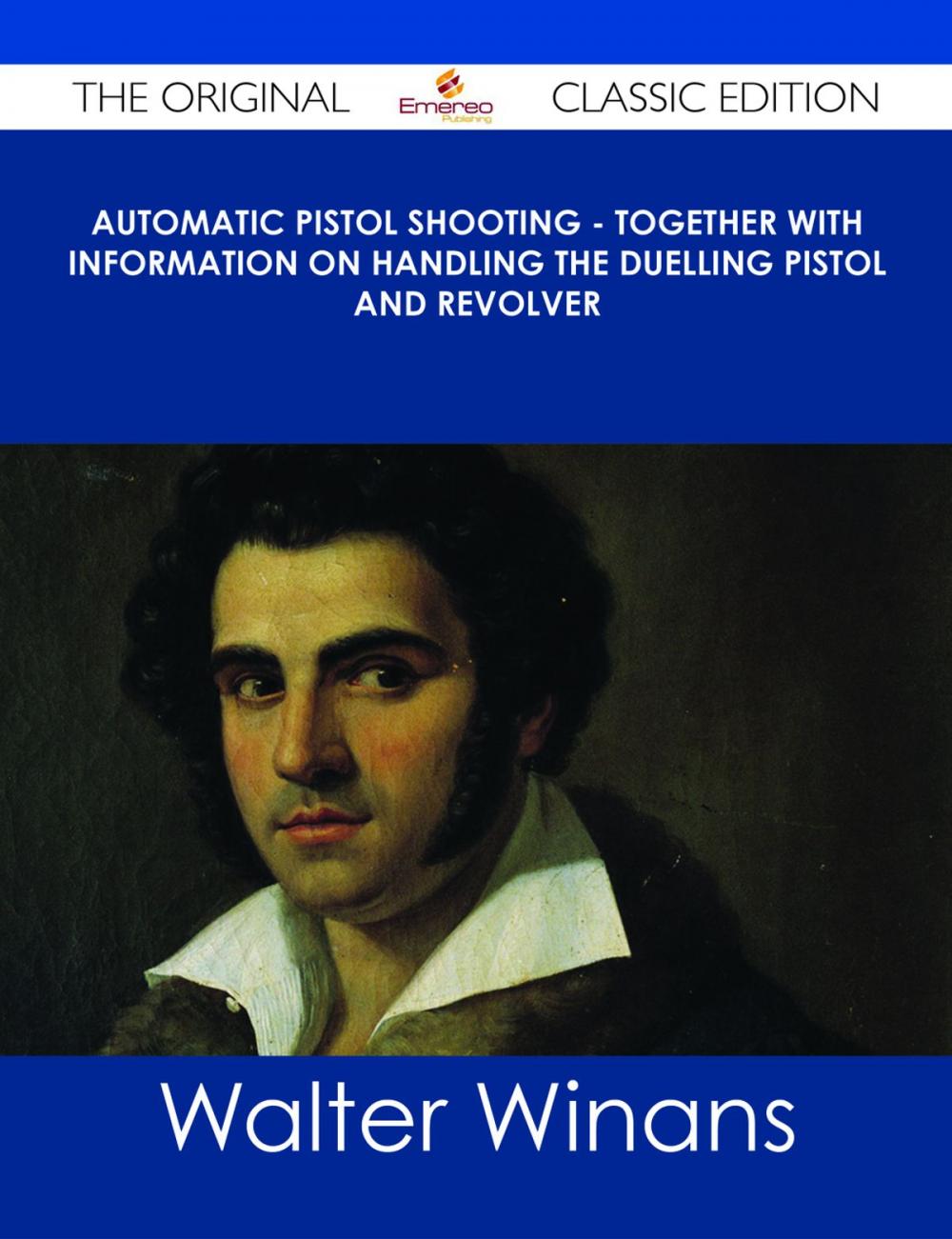 Big bigCover of Automatic Pistol Shooting - Together with Information on Handling the Duelling Pistol and Revolver - The Original Classic Edition