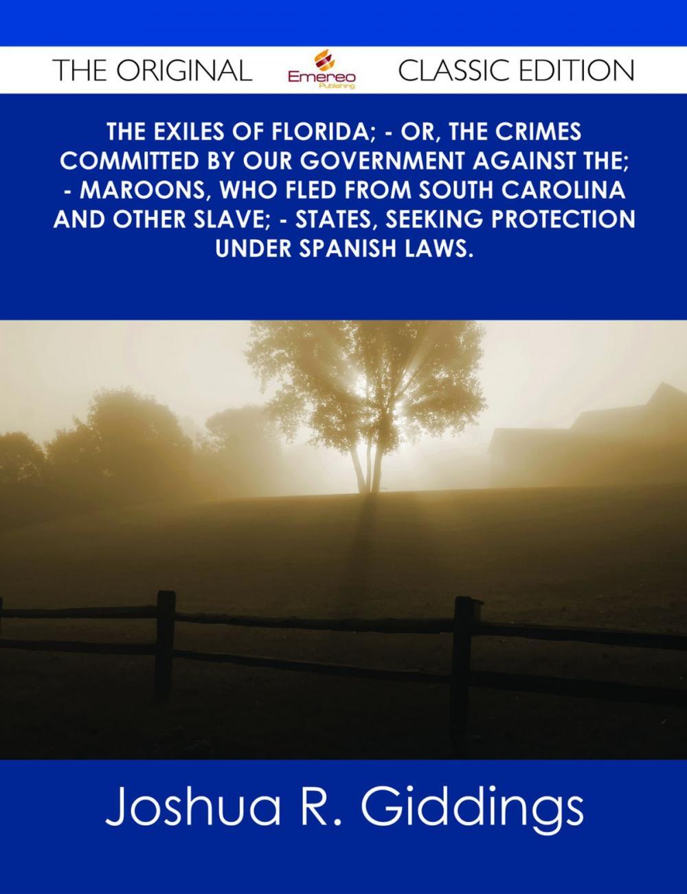 Big bigCover of The Exiles of Florida; - or, The crimes committed by our government against the; - Maroons, who fled from South Carolina and other slave; - states, seeking protection under Spanish laws. - The Original Classic Edition