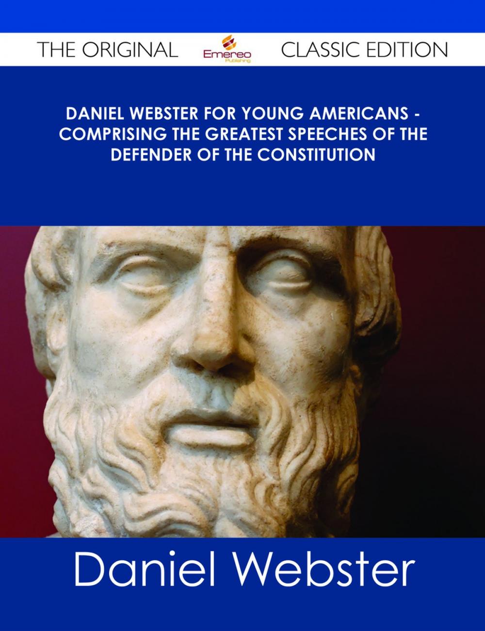 Big bigCover of Daniel Webster for Young Americans - Comprising the greatest speeches of the defender of the Constitution - The Original Classic Edition