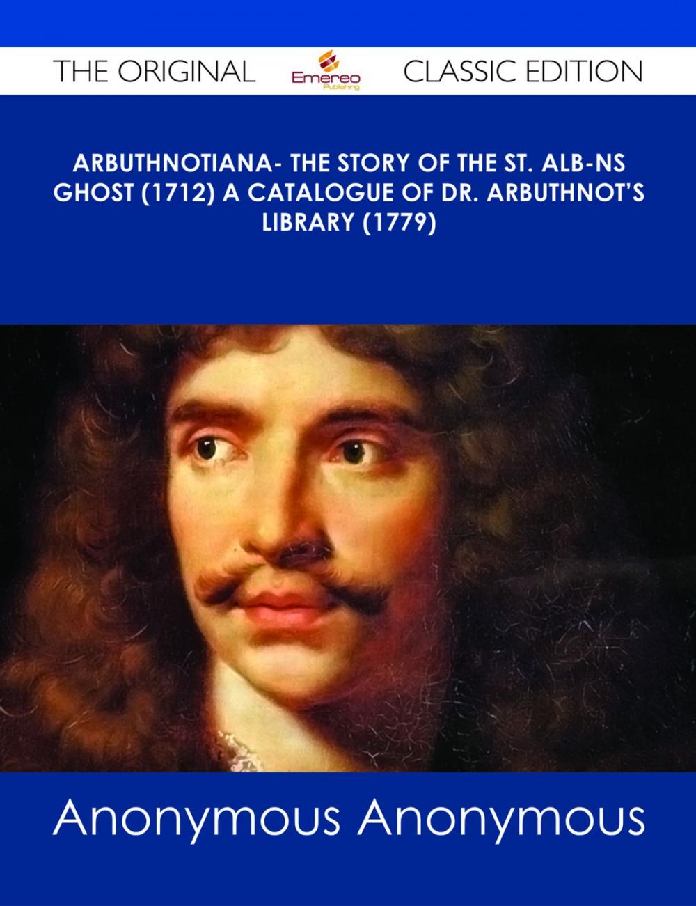 Big bigCover of Arbuthnotiana- The Story of the St. Alb-ns Ghost (1712) A Catalogue of Dr. Arbuthnot's Library (1779) - The Original Classic Edition