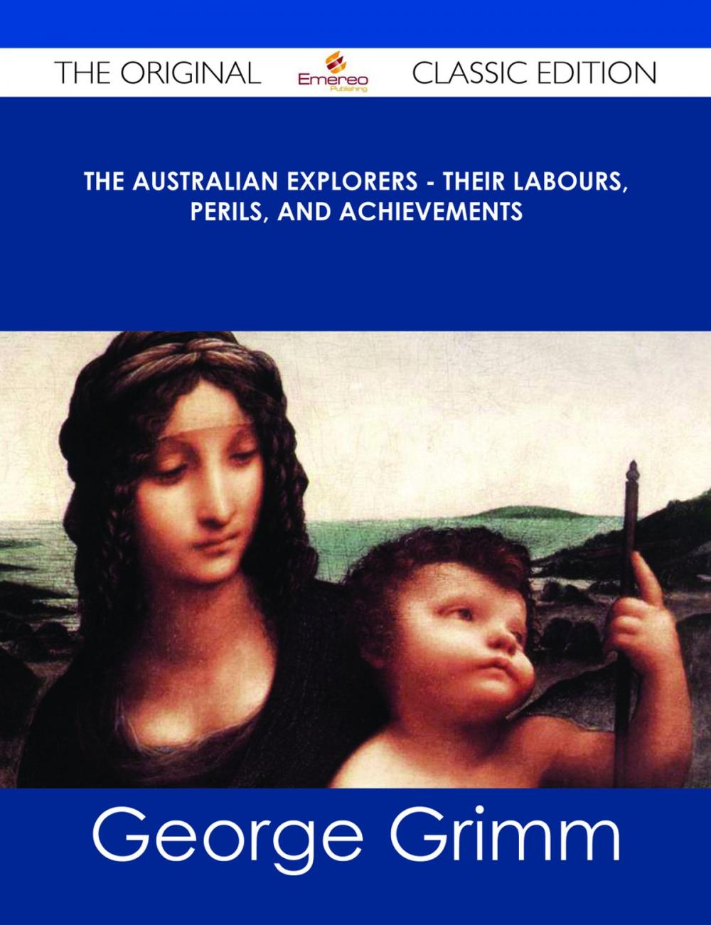 Big bigCover of The Australian Explorers - Their Labours, Perils, and Achievements - The Original Classic Edition