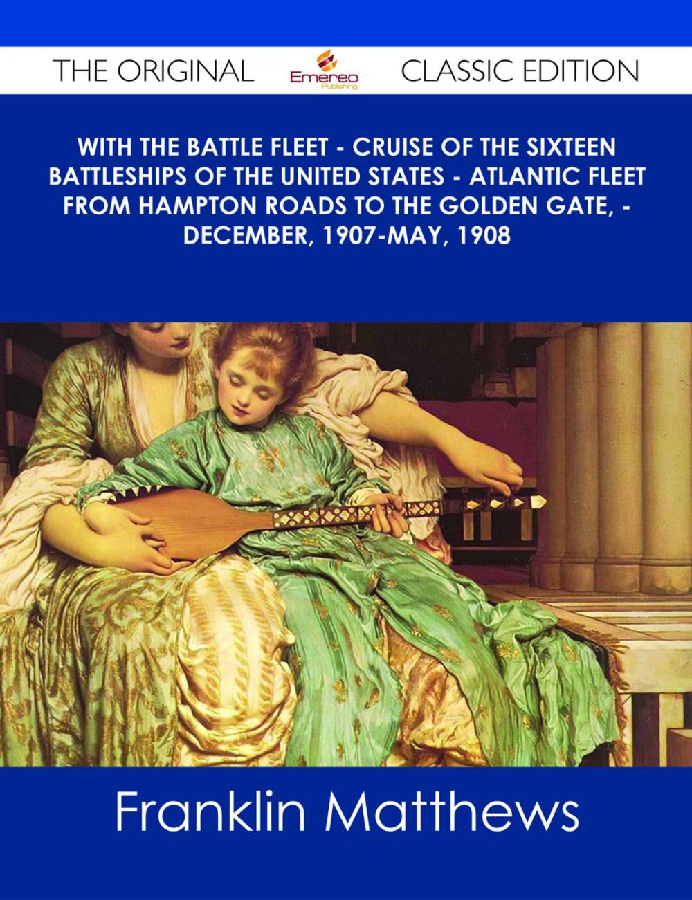 Big bigCover of With the Battle Fleet - Cruise of the Sixteen Battleships of the United States - Atlantic Fleet from Hampton Roads to the Golden Gate, - December, 1907-May, 1908 - The Original Classic Edition