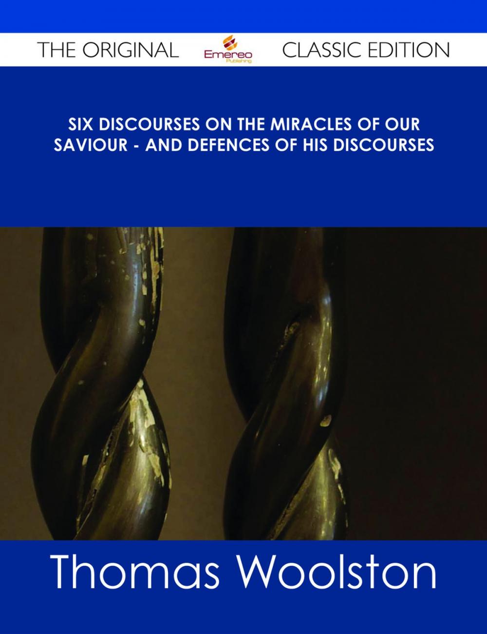 Big bigCover of Six Discourses on the Miracles of our Saviour - and Defences of his Discourses - The Original Classic Edition