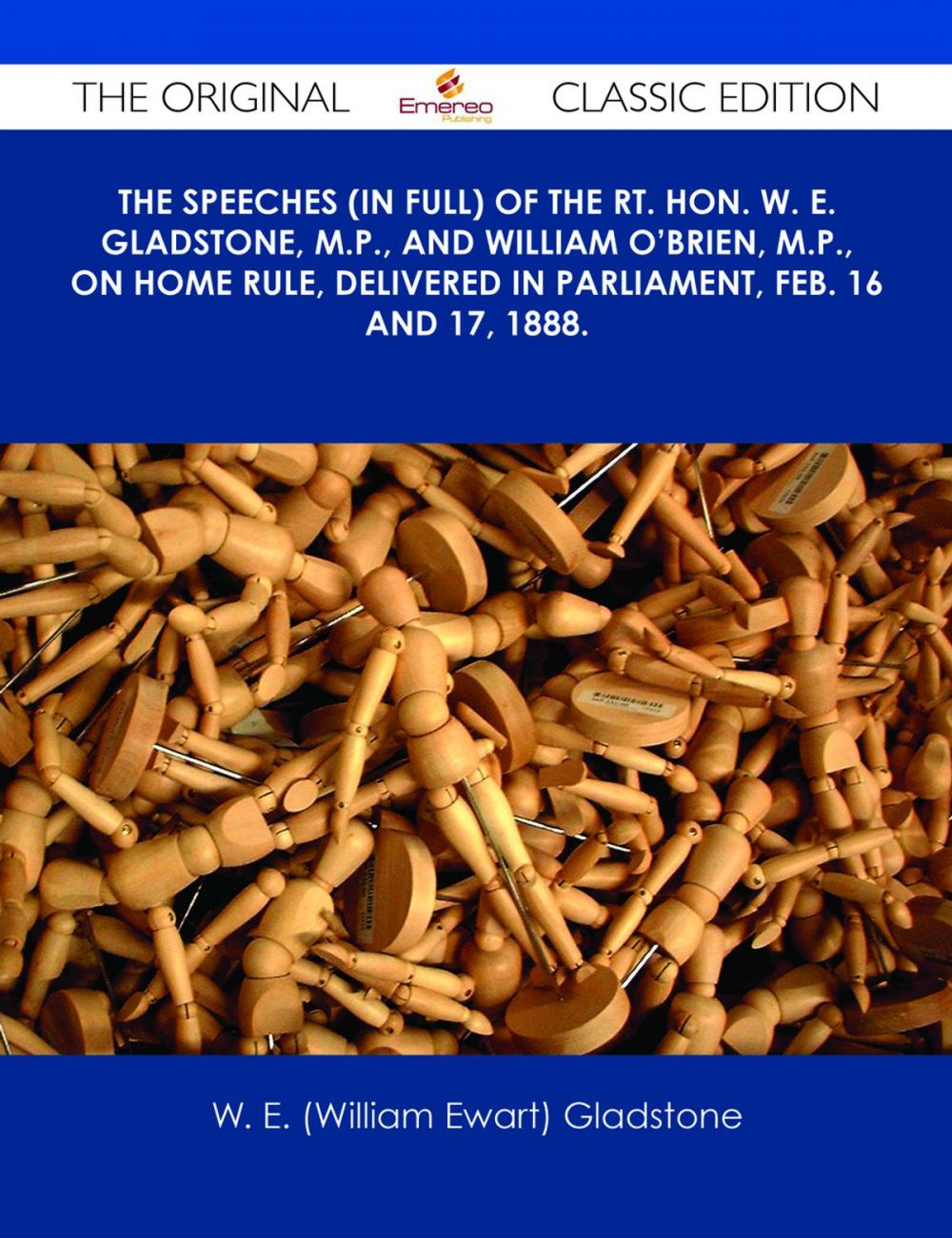 Big bigCover of The Speeches (In Full) of the Rt. Hon. W. E. Gladstone, M.P., and William O'Brien, M.P., on Home Rule, Delivered in Parliament, Feb. 16 and 17, 1888. - The Original Classic Edition
