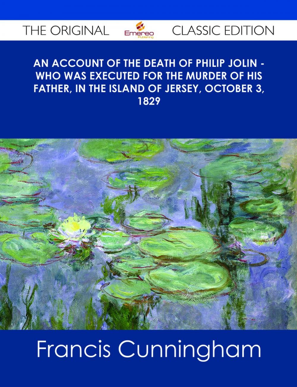 Big bigCover of An account of the Death of Philip Jolin - who was executed for the murder of his father, in the Island of Jersey, October 3, 1829 - The Original Classic Edition