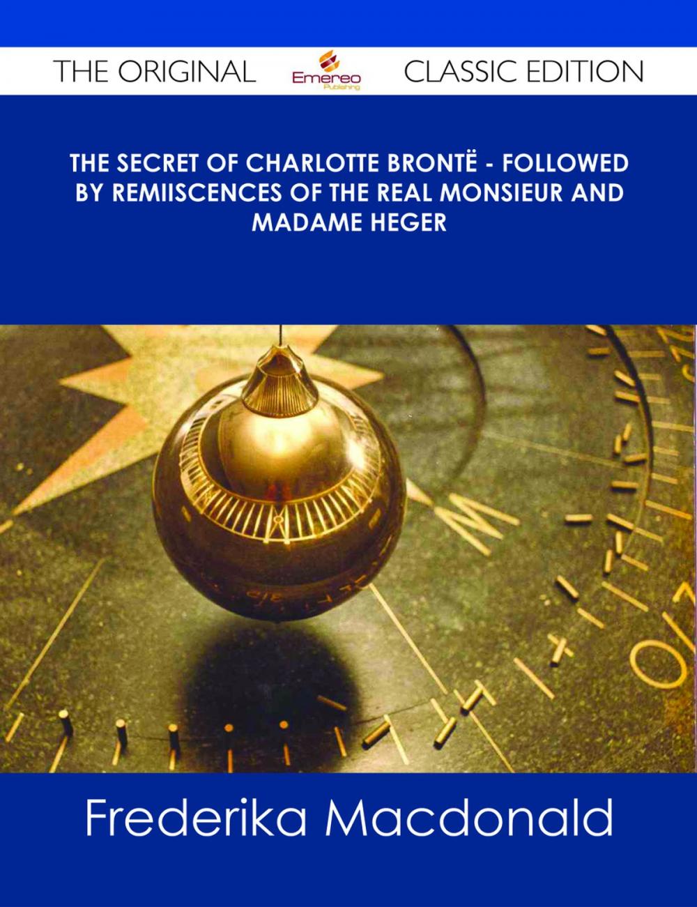 Big bigCover of The Secret of Charlotte Brontë - Followed by Remiiscences of the real Monsieur and Madame Heger - The Original Classic Edition