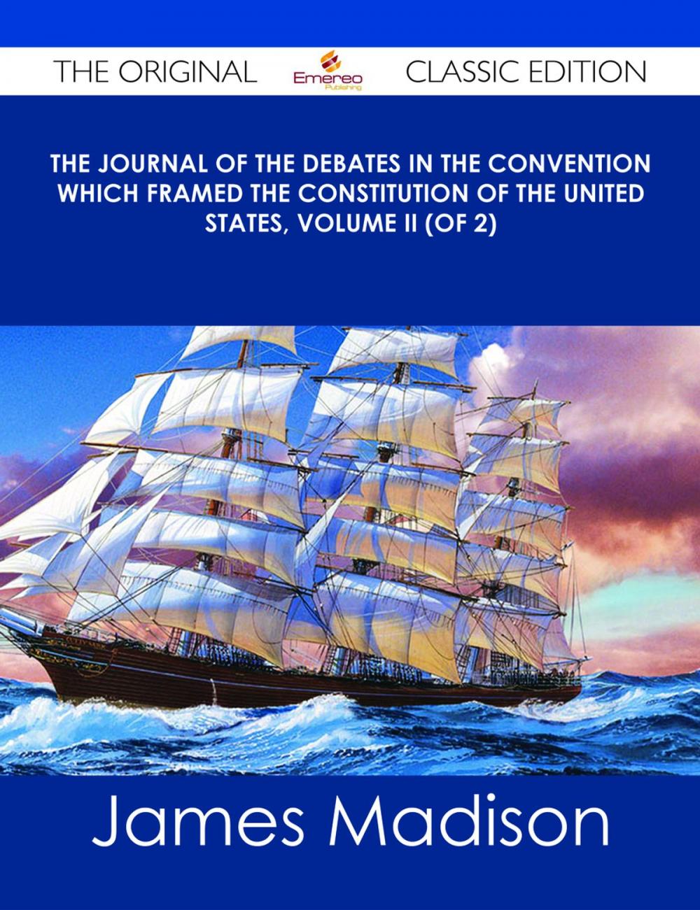 Big bigCover of The Journal of the Debates in the Convention which framed the Constitution of the United States, Volume II (of 2) - The Original Classic Edition