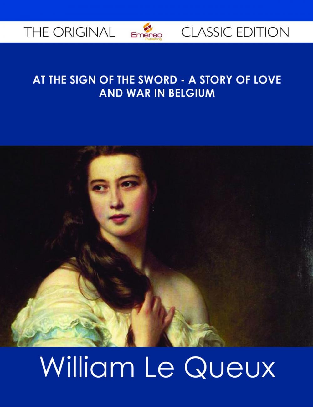 Big bigCover of At the Sign of the Sword - A Story of Love and War in Belgium - The Original Classic Edition