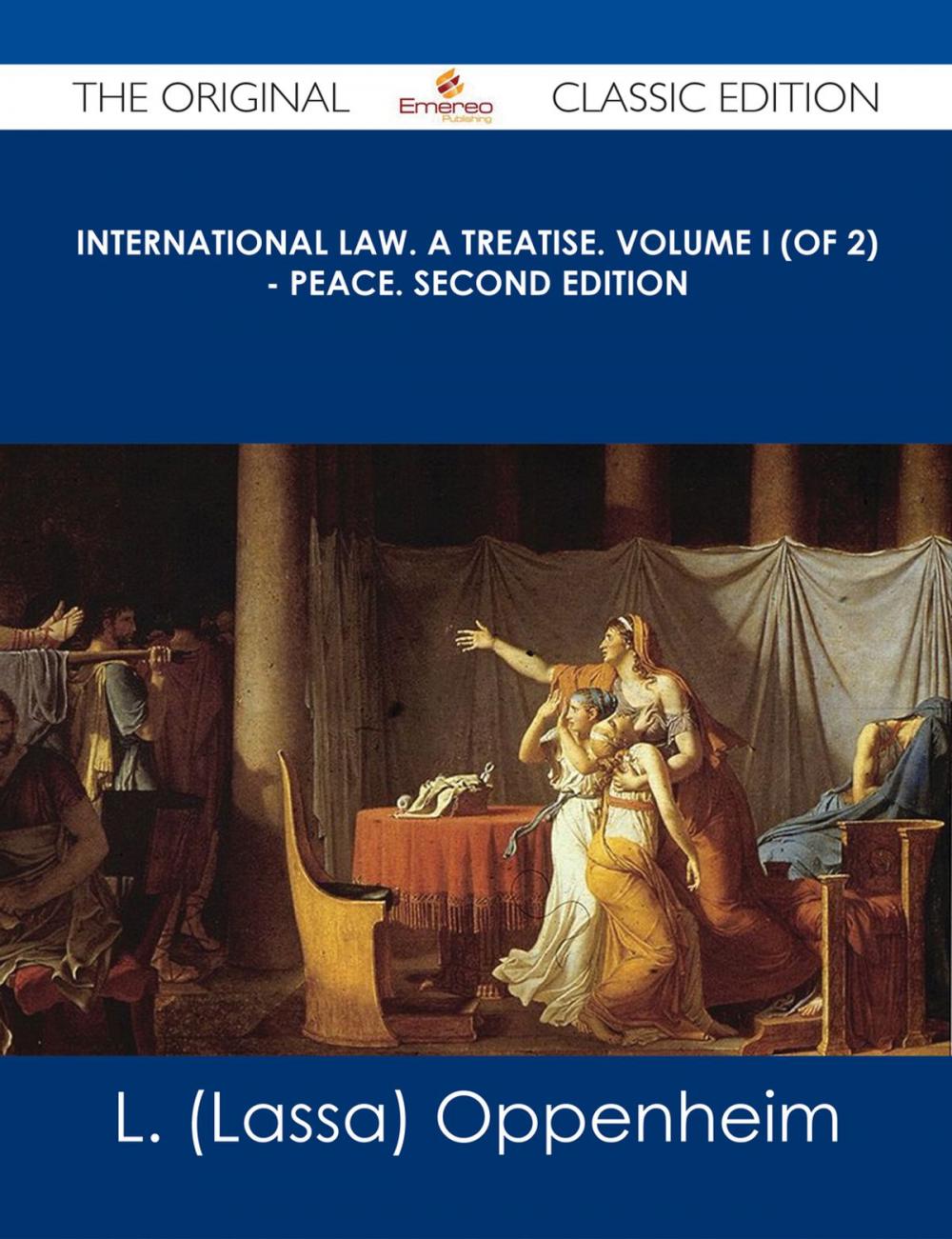 Big bigCover of International Law. A Treatise. Volume I (of 2) - Peace. Second Edition - The Original Classic Edition