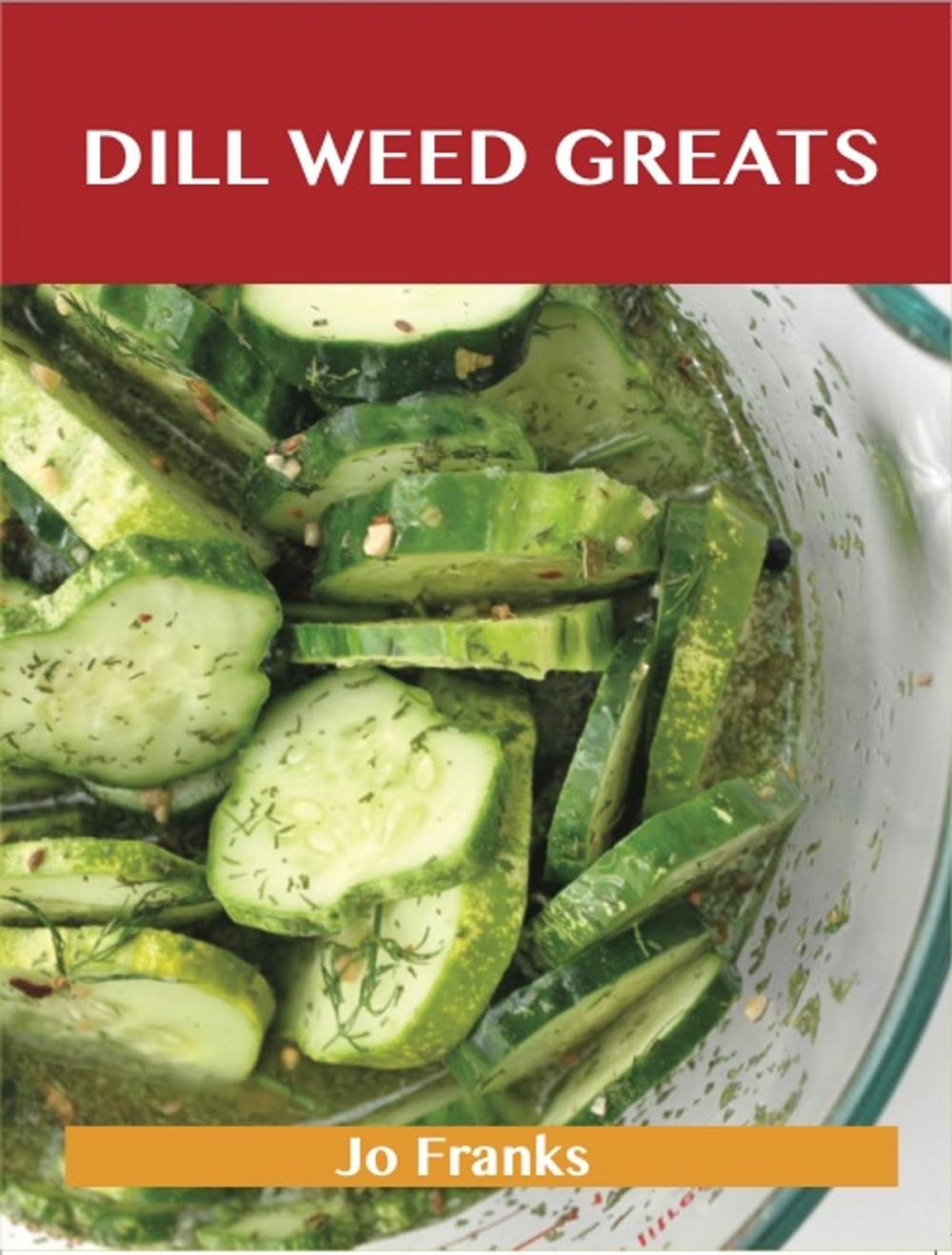 Big bigCover of Dill Weed Greats: Delicious Dill Weed Recipes, The Top 85 Dill Weed Recipes