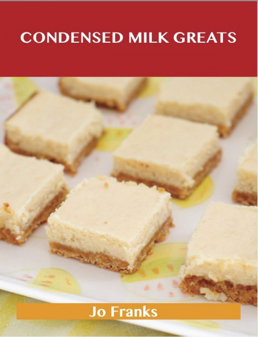 Big bigCover of Condensed Milk Greats: Delicious Condensed Milk Recipes, The Top 77 Condensed Milk Recipes