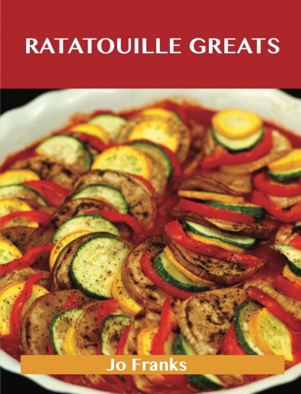 Big bigCover of Ratatouille Greats: Delicious Ratatouille Recipes, The Top 29 Ratatouille Recipes