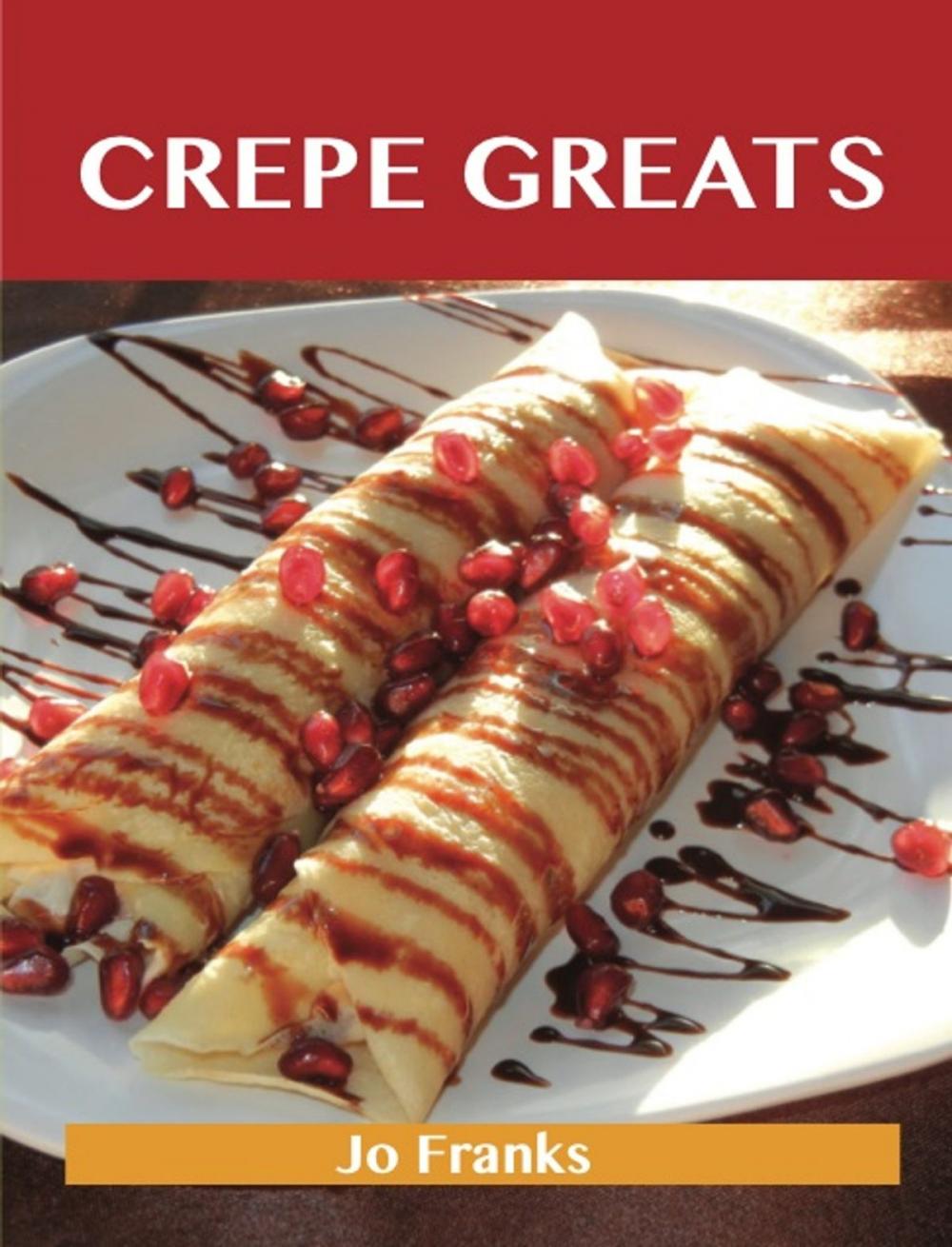 Big bigCover of Crepe Greats: Delicious Crepe Recipes, The Top 52 Crepe Recipes